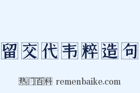 留交代韦粹造句是什么意思的图片